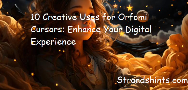 10 Creative Uses for Orfomi Cursors: Enhance Your Digital ExperienceIntroduction