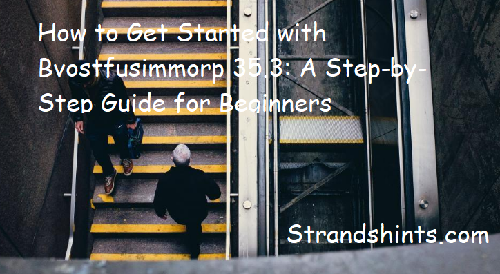 How to Get Started with Bvostfusimmorp 35.3: A Step-by-Step Guide for Beginners