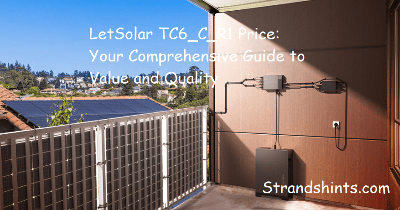 LetSolar TC6_C_R1 Price: Your Comprehensive Guide to Value and Quality