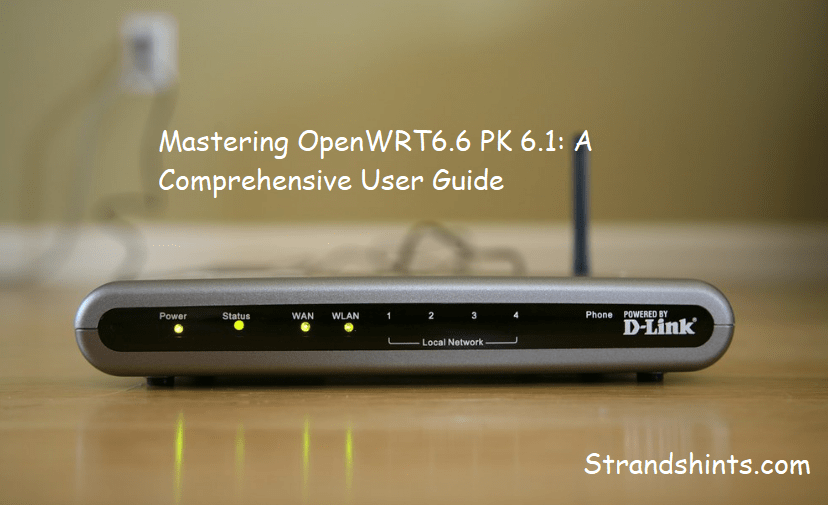 Mastering OpenWRT6.6 PK 6.1: A Comprehensive User Guide