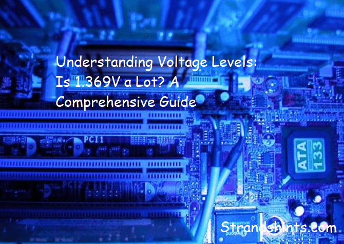 Understanding Voltage Levels: Is 1.369V a Lot? A Comprehensive Guide