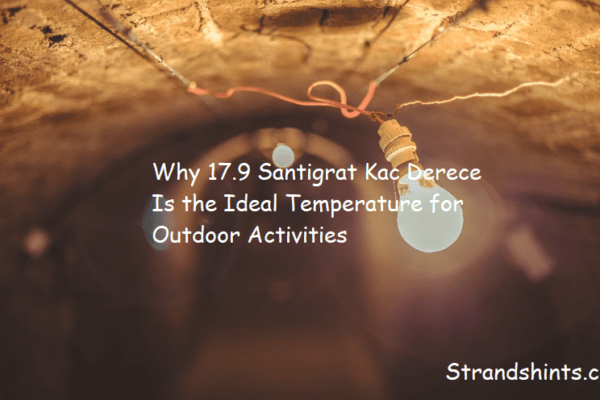 Why 17.9 Santigrat Kac Derece Is the Ideal Temperature for Outdoor Activities