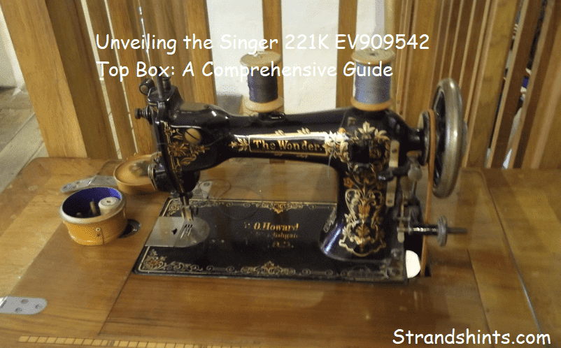 Unveiling the Singer 221K EV909542 Top Box: A Comprehensive Guide