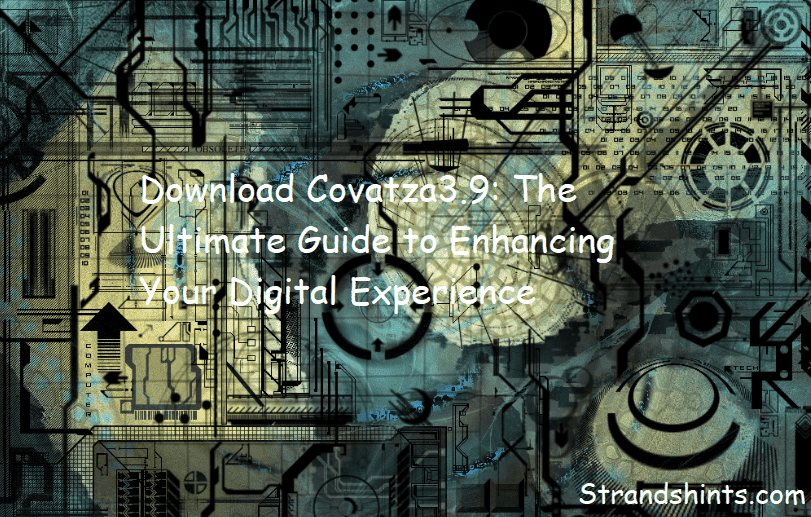 Download Covatza3.9: The Ultimate Guide to Enhancing Your Digital Experience