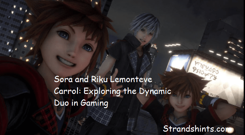 Sora and Riku Lemonteve Carrol: Exploring the Dynamic Duo in Gaming