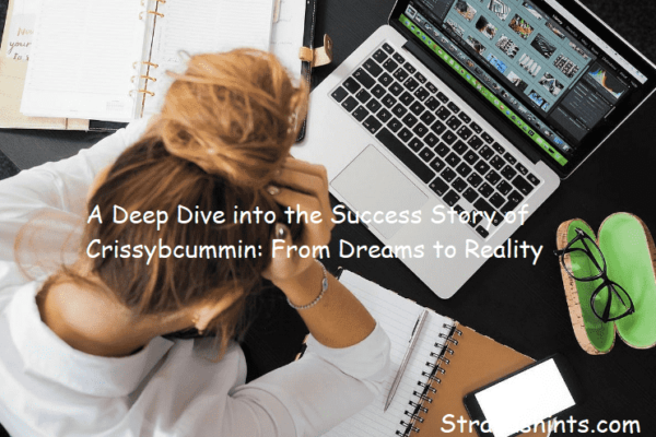 A Deep Dive into the Success Story of Crissybcummin: From Dreams to Reality